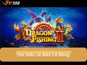 Bắn Cá Rồng là trò chơi bắn cá online tại SV388