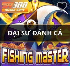Đại Sư Đánh Cá - Bắn Cá Nhận Ngay Tiền Thưởng Tại SV388